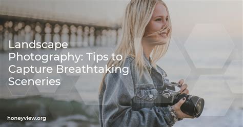 How to Capture Stunning Landscape Photos: Tips and … - balustradellc