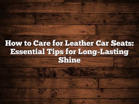 How to Care for Leather Car Seats: Essential Tips for … - balustradellc
