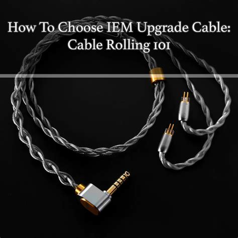 How To Choose IEM Upgrade Cable: Cable Rolling … - balustradellc