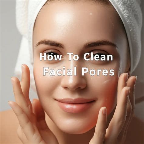 How to Clean Skin Pores: A Comprehensive Guide to Achieve Clear ... - balustradellc