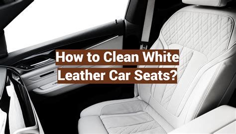 How to Clean White Leather Car Seats - 7 Easy Steps … - balustradellc