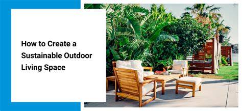 How to Create a Sustainable Outdoor Living Space - raincitystudios.com
