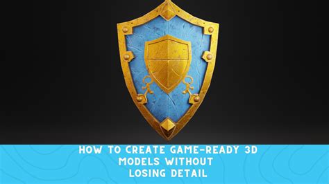 How to Create Game-Ready 3D Models Without Losing … - muktibox.com