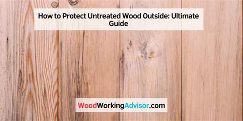 How to Protect Untreated Wood Outside: Ultimate Guide - muktibox.com