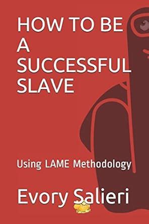 Read Online How To Be A Successful Slave Using Lame Methodology By Evory Salieri