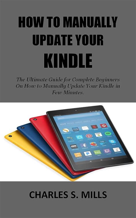 Full Download How To Manually Update Your Kindle The Ultimate Guide For Complete Beginners On How To Manually Update Your Kindle In Few Minutes By Charles S Mills
