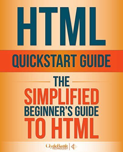 HTML QuickStart Guide: The Simplified Beginner's Guide To HTML