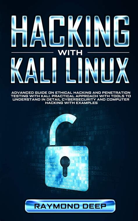 Read Online Hacking With Kali Linux Advanced Guide On Ethical Hacking And Penetration Testing With Kali Practical Approach With Tools To Understand In Detail Cybersecurity And Computer Hacking With Examples By Raymond Deep