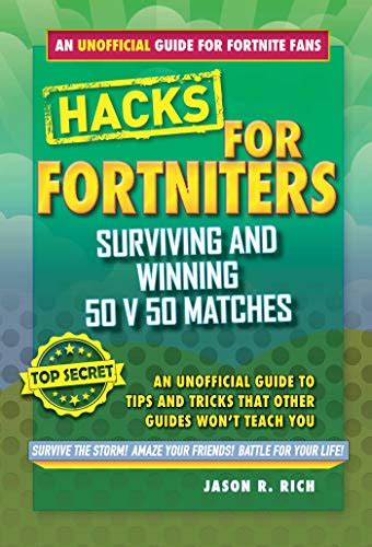 Full Download Hacks For Fortniters Surviving And Winning 50 V 50 Matches An Unofficial Guide To Tips And Tricks That Other Guides Wont Teach You By Jason R Rich