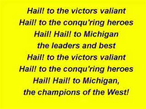 Hail! to the victors valiantHail! to the conqu'ring heroesHail! Hail! to Michigan,the champions of the West! And here is a rendition of the song via the Michigan Marching Band:. 