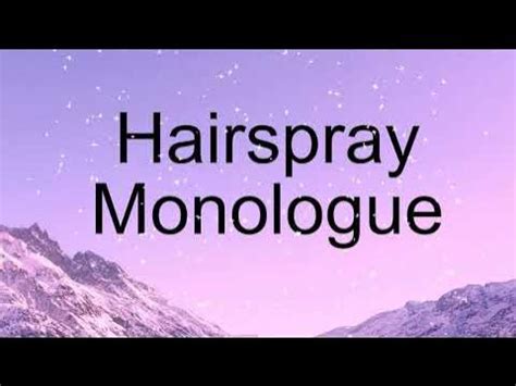 Hairspray monologues female. 7) Myra Hudson wants to leave everything to her husband. A monologue from the Film "Sudden Fear" by Lenore J. Coffee. Myra Hudson tells her lawyer she wants to change her will so that her husband gets everything if she dies. 8) Sookie's grandmother's monologue abot he telepathic powers. A monologue from the TV Show "True Blood" by Alan Ball. 