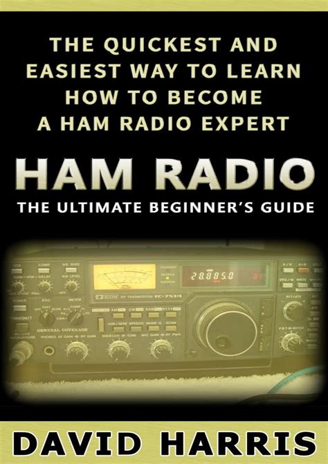 Read Online Ham Radio The Ultimate Beginners Guide The Quickest And Easiest Way To Learn How To Become A Ham Radio Expert Survival Communication Self Reliance Ham Radio Guidebook By David Harris