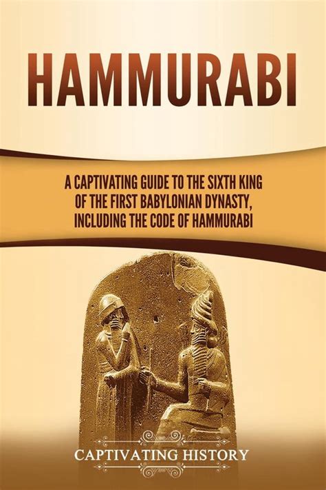 Read Hammurabi A Captivating Guide To The Sixth King Of The First Babylonian Dynasty Including The Code Of Hammurabi By Captivating History