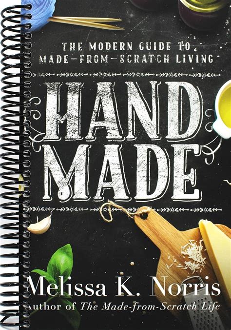 Download Hand Made The Modern Womans Guide To Madefromscratch Living By Melissa K Norris