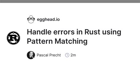 Handle errors in Rust using Pattern Matching egghead.io