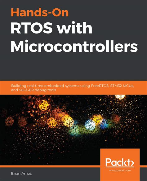 Download Handson Rtos With Microcontrollers Building Realtime Embedded Systems Using Freertos Stm32 Mcus And Segger Debug Tools By Brian Amos