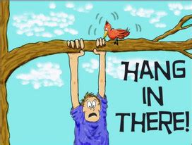 Hang in there - Idioms by The Free Dictionary