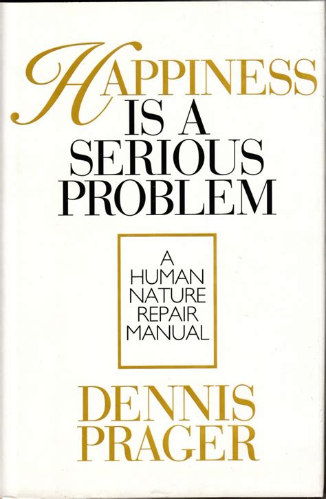 Read Happiness Is A Serious Problem A Human Nature Repair Manual By Dennis Prager