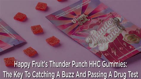 Happy Fruit’s Thunder Punch HHC Gummies: The Key To Catching A Buzz And Passing A Drug Test