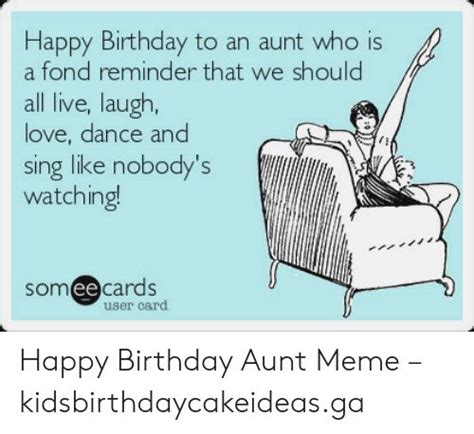  Dec 15, 2020 - Free and Funny Birthday Ecard: Happy Birthday to an aunt who is a fond reminder that we should all live, laugh, love, dance and sing like nobody's watching! Create and send your own custom Birthday ecard. . 
