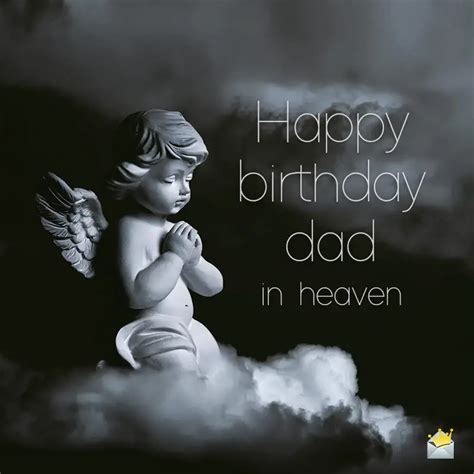 Even though you are heaven, you still remain in my thoughts and prayers everyday. Have an amazing day Dad.”. 3. “Happy Birthday up in heaven Dad. We think about you constantly. We know you are watching over us. We miss you.”. 4. “As each day passes I miss you more and more and more, but today, on your birthday, I miss you the most.. 