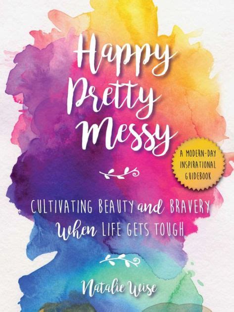 Download Happy Pretty Messy Cultivating Beauty And Bravery When Life Gets Tough By Natalie Wise
