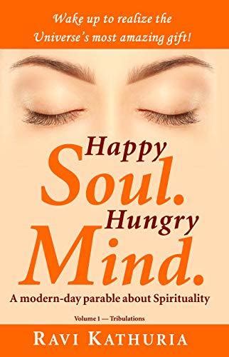 Download Happy Soul Hungry Mind A Modernday Parable About Spirituality Volume 1  Tribulations By Ravi Gopaldas Kathuria