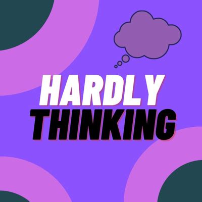 Hardly Thinking • A podcast on Spotify for Podcasters