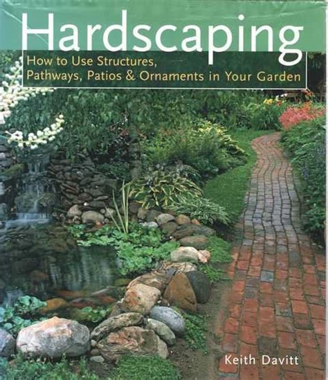 Read Online Hardscaping How To Use Structures Pathways Patios  Ornaments In Your Garden By Keith Davitt