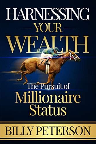 Read Online Harnessing Your Wealth The Pursuit Of Millionaire Status By Billy Peterson