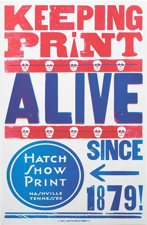 Hatch show print. In the era when many of Hatch Show Print’s posters were at least 26 inches by 40 inches (going up to billboard size), and the designs were cut into blocks of that size, they were designed and carved to last as long as the client wanted to continue using the imagery. Once the client desired a new look or design, instead of just tossing the old ... 