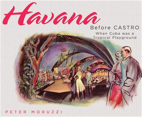 Havana Before Castro When Cuba Was a Tropical Playground
