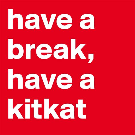 Have a break kitkat quotes. .  ...