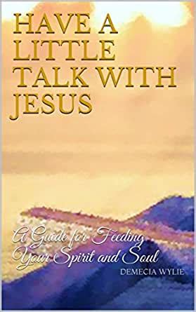 Have a little talk with jesus a guide for feeding your spirit and soul through prayer. - Guide to getting it on unzipped.