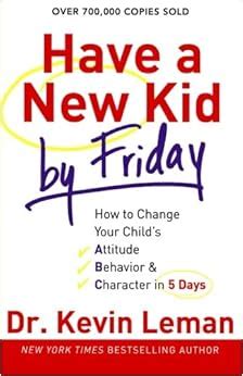 Read Have A New Kid By Friday How To Change Your Childs Attitude Behavior  Character In 5 Days 