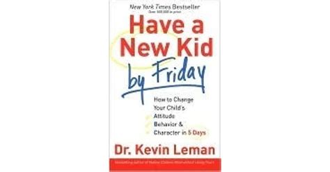 Read Have A New Kid By Friday How To Change Your Childs Attitude Behavior  Character In 5 Days By Kevin Leman