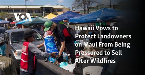 Hawaii is vowing to protect landowners on Maui from being pressured to sell after wildfires