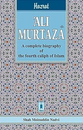 Hazrat Ali Murtuza: A Complete Biography of the Fourth Caliph ...