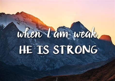 He is strong when i am weak