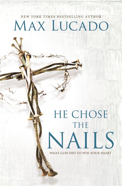 Read He Chose The Nails What God Did To Win Your Heart By Max Lucado