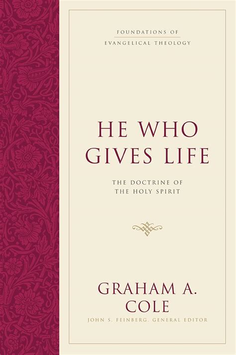 Read Online He Who Gives Life The Doctrine Of The Holy Spirit Foundations Of Evangelical Theology By Graham A Cole