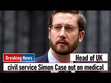 Head of UK civil service Simon Case out on medical leave