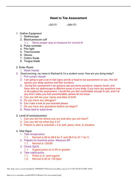 Head to toe assessment script. Head to Toe Assessment Script General Assessment Strategies Do: (Put on stethoscope and practice hand hygiene) Do: (Consider patient’s privacy and warmth at all times) Do: (Plan assessment in a coordinated order to minimize patient position changes: Turn to the side to inspect thoracic cavity, lay supine for cardiovascular, then on left side for apical … 
