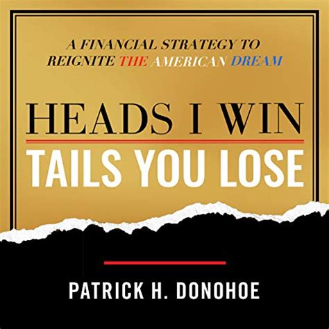 Full Download Heads I Win Tails You Lose A Financial Strategy To Reignite The American Dream By Patrick Donohoe