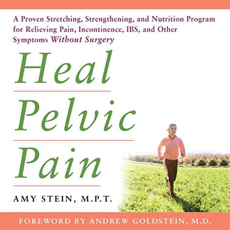 Read Online Heal Pelvic Pain The Proven Stretching Strengthening And Nutrition Program For Relieving Pain Incontinence Ibs And Other Symptoms Without Surgery By Amy Stein