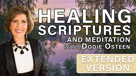 Healing scriptures by dodie osteen. Here is a powerful list of 43 healing scriptures from the KJV version of the Bible that Pastor Joseph use in his teachings about healing: 1. Exodus 15:26. "And said, If thou wilt diligently hearken to the voice of the LORD thy God, and wilt do that which is right in his sight, and wilt give ear to his commandments, and keep all his statutes ... 