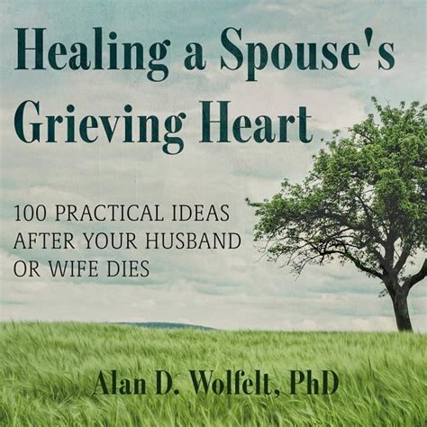 Full Download Healing A Spouses Grieving Heart 100 Practical Ideas After Your Husband Or Wife Dies By Alan D Wolfelt