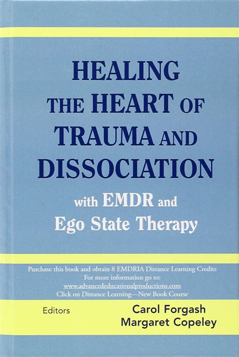 Read Online Healing The Heart Of Trauma And Dissociation With Emdr And Ego State Therapy By Carol Forgash