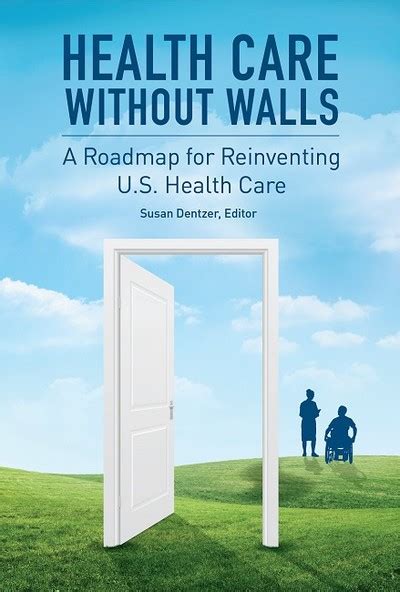 Full Download Health Care Without Walls A Roadmap For Reinventing Us Health Care By Nehi Network For Excellence In Health Innovation