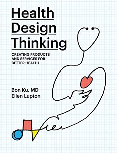 Read Online Health Design Thinking Creating Products And Services For Better Health By Bon Ku